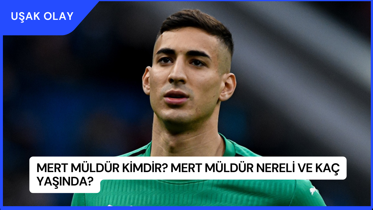Mert Müldür Kimdir? Mert Müldür Nereli ve Kaç Yaşında?