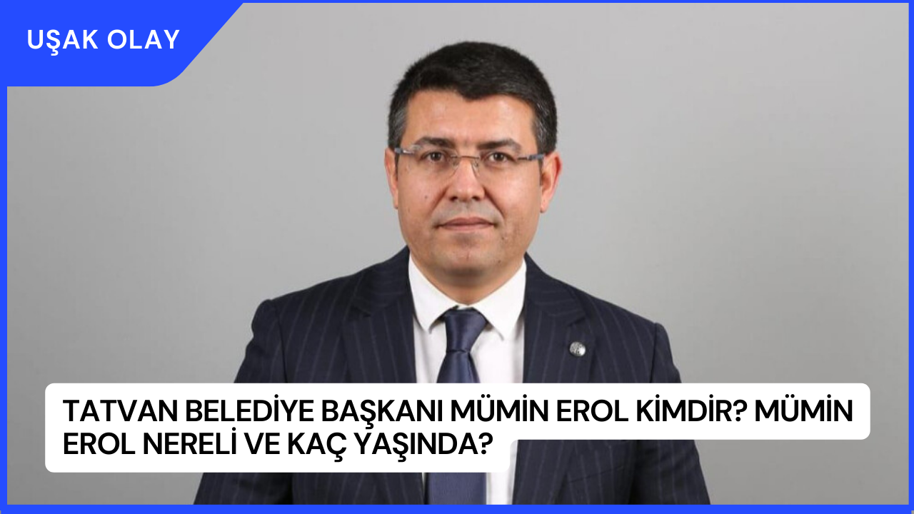 Tatvan Belediye Başkanı Mümin Erol Kimdir? Mümin Erol Nereli ve Kaç Yaşında?