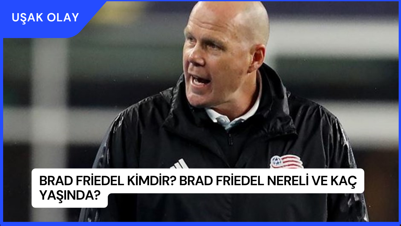 Brad Friedel Kimdir? Brad Friedel Nereli ve Kaç Yaşında?