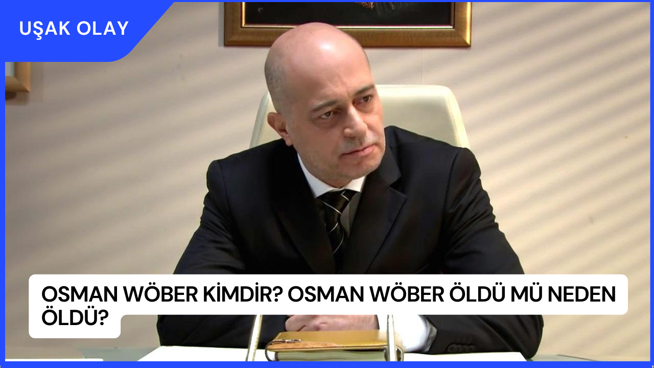 Osman Wöber Kimdir? Osman Wöber Öldü Mü Neden Öldü?
