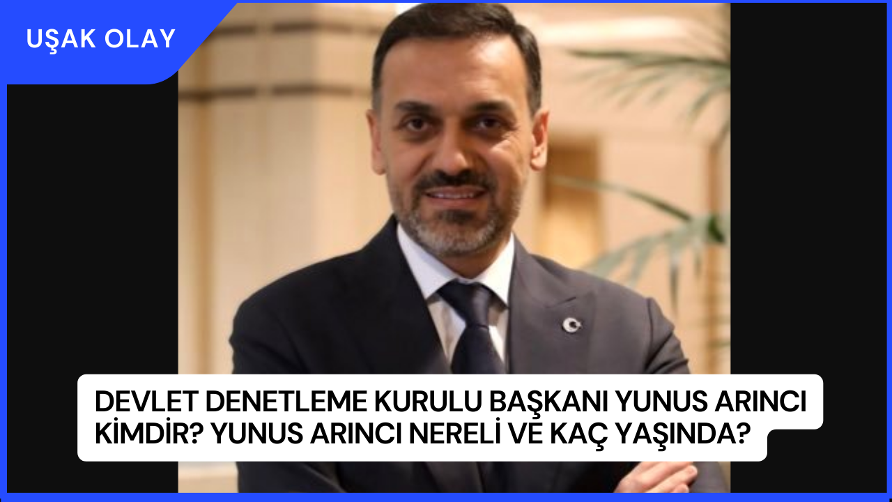 Devlet Denetleme Kurulu Başkanı Yunus Arıncı Kimdir? Yunus Arıncı Nereli ve Kaç Yaşında?