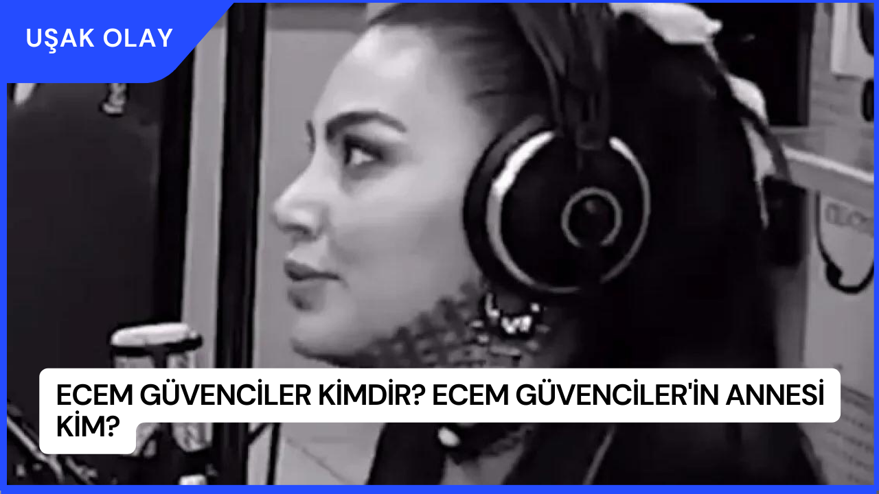 Ecem Güvenciler Kimdir? Ecem Güvenciler'in Annesi Kim?