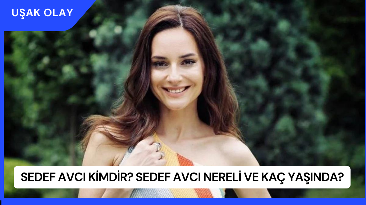 Sedef Avcı Kimdir? Sedef Avcı Nereli ve Kaç Yaşında?