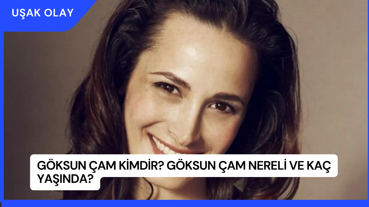 Göksun Çam Kimdir? Göksun Çam Nereli ve Kaç Yaşında?