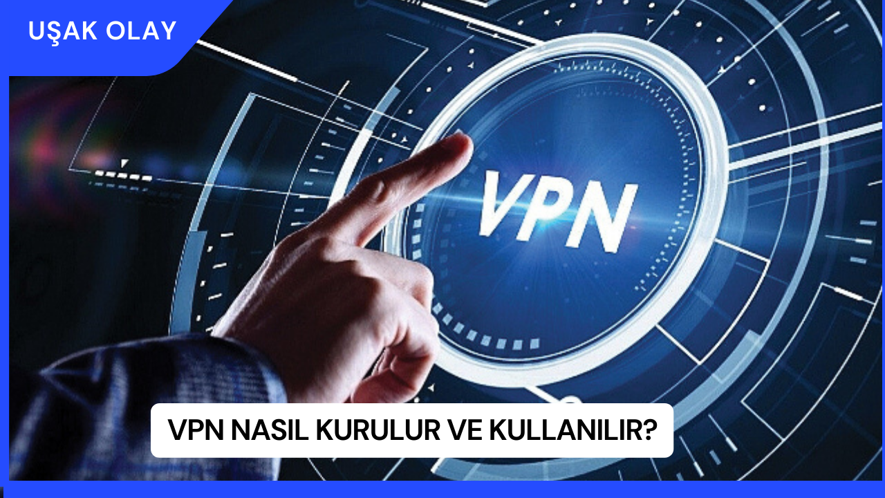 VPN Nasıl Kurulur ve Kullanılır?