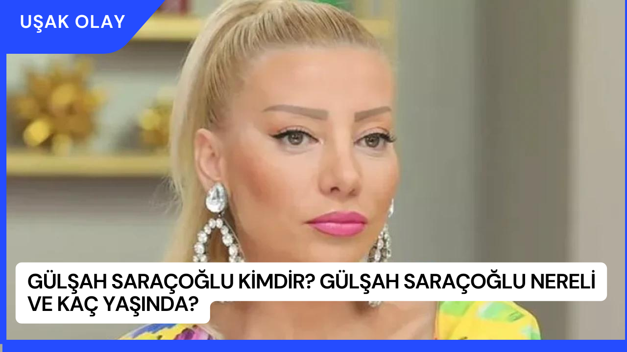 Gülşah Saraçoğlu Kimdir? Gülşah Saraçoğlu Nereli ve Kaç Yaşında?