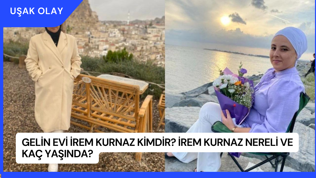 Gelin Evi İrem Kurnaz Kimdir? İrem Kurnaz Nereli ve Kaç Yaşında?