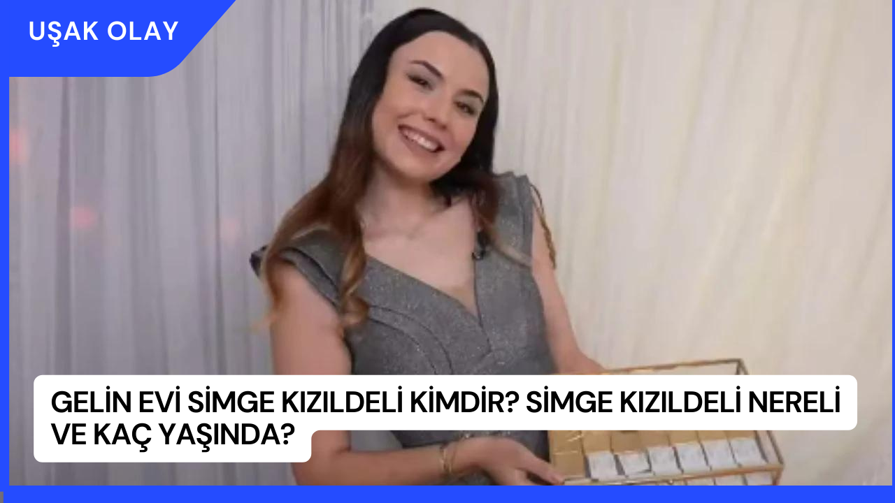 Gelin Evi Simge Kızıldeli Kimdir? Simge Kızıldeli Nereli ve Kaç Yaşında?