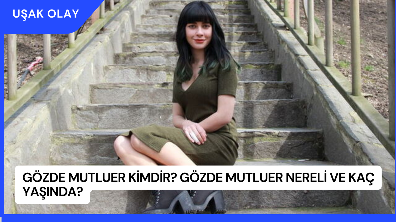 Gözde Mutluer Kimdir? Gözde Mutluer Nereli ve Kaç Yaşında?
