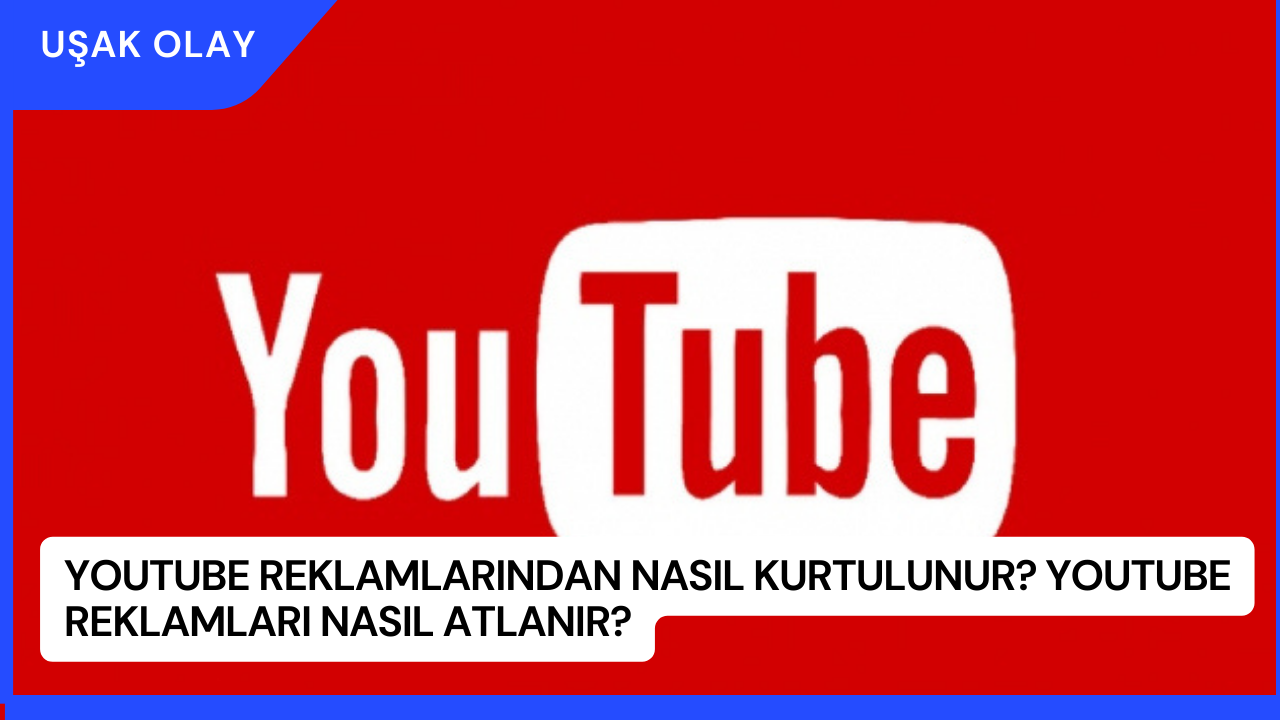 YouTube Reklamlarından Nasıl Kurtulunur? YouTube Reklamları Nasıl Atlanır?