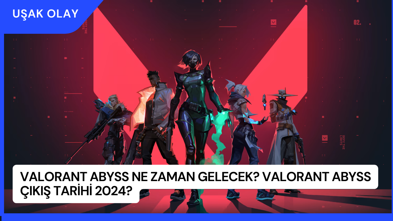 Valorant Abyss Ne Zaman Gelecek? Valorant Abyss Çıkış Tarihi 2024?