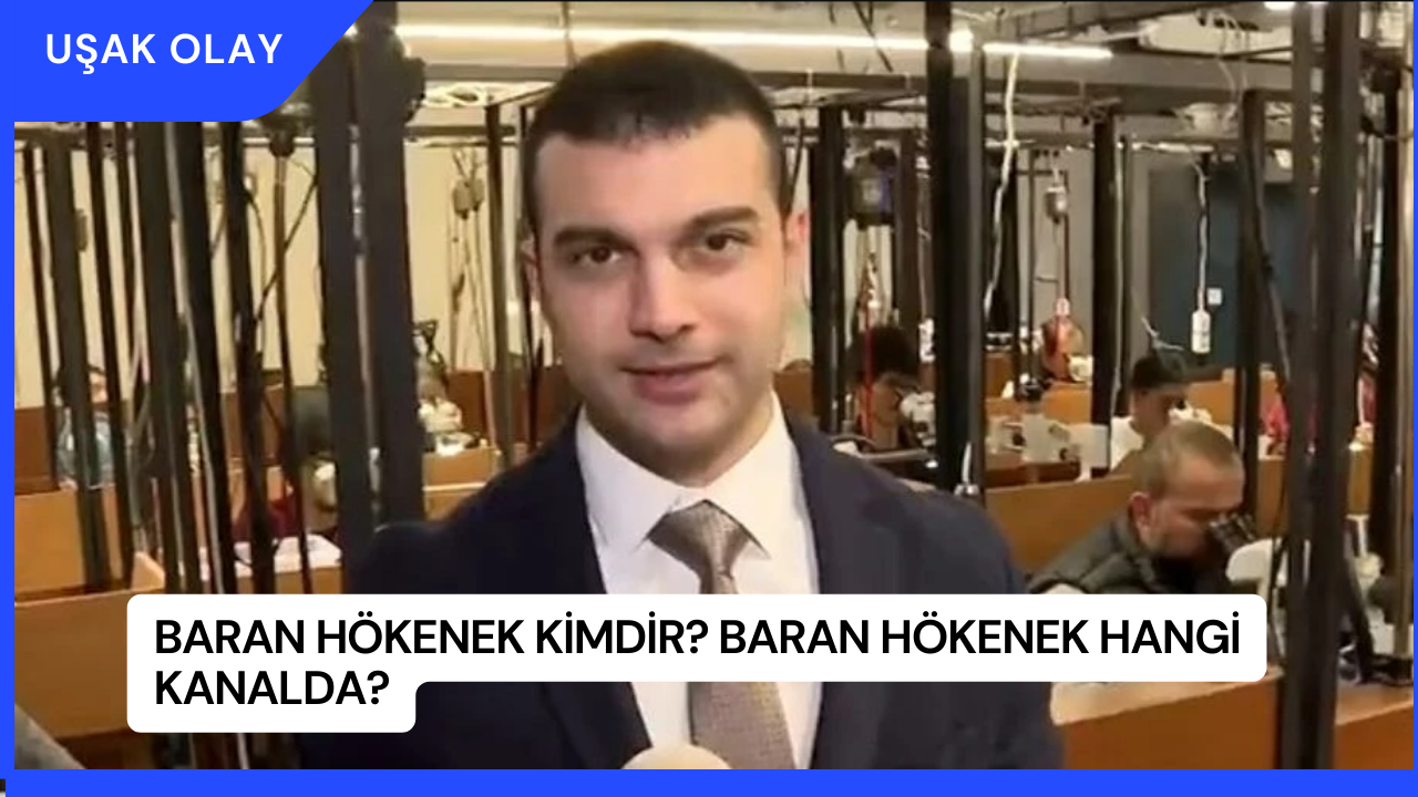 Baran Hökenek Kimdir? Baran Hökenek Hangi Kanalda?