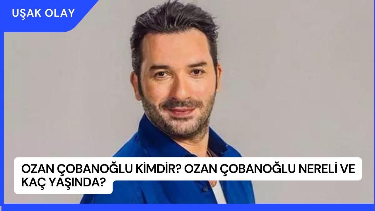 Ozan Çobanoğlu Kimdir? Ozan Çobanoğlu Nereli ve Kaç Yaşında?