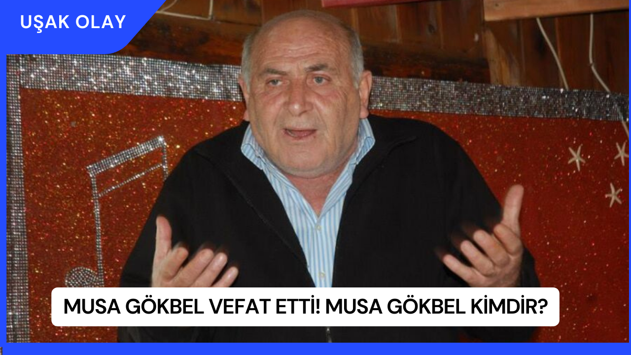 Musa Gökbel Vefat Etti! Musa Gökbel Kimdir?