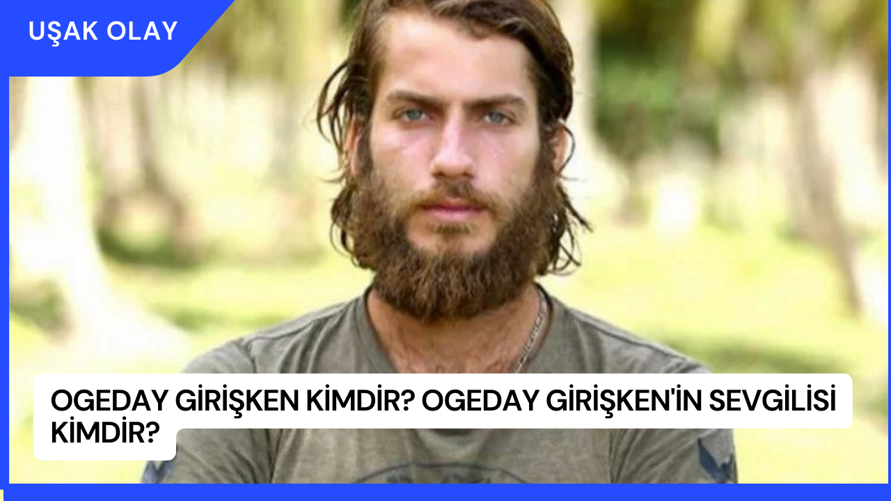 Ogeday Girişken Kimdir? Ogeday Girişken'in Sevgilisi Kimdir?