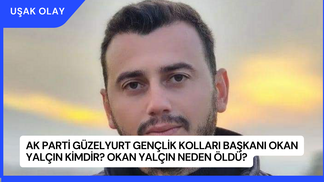 AK Parti Güzelyurt Gençlik Kolları Başkanı Okan Yalçın Kimdir? Okan Yalçın Neden Öldü?