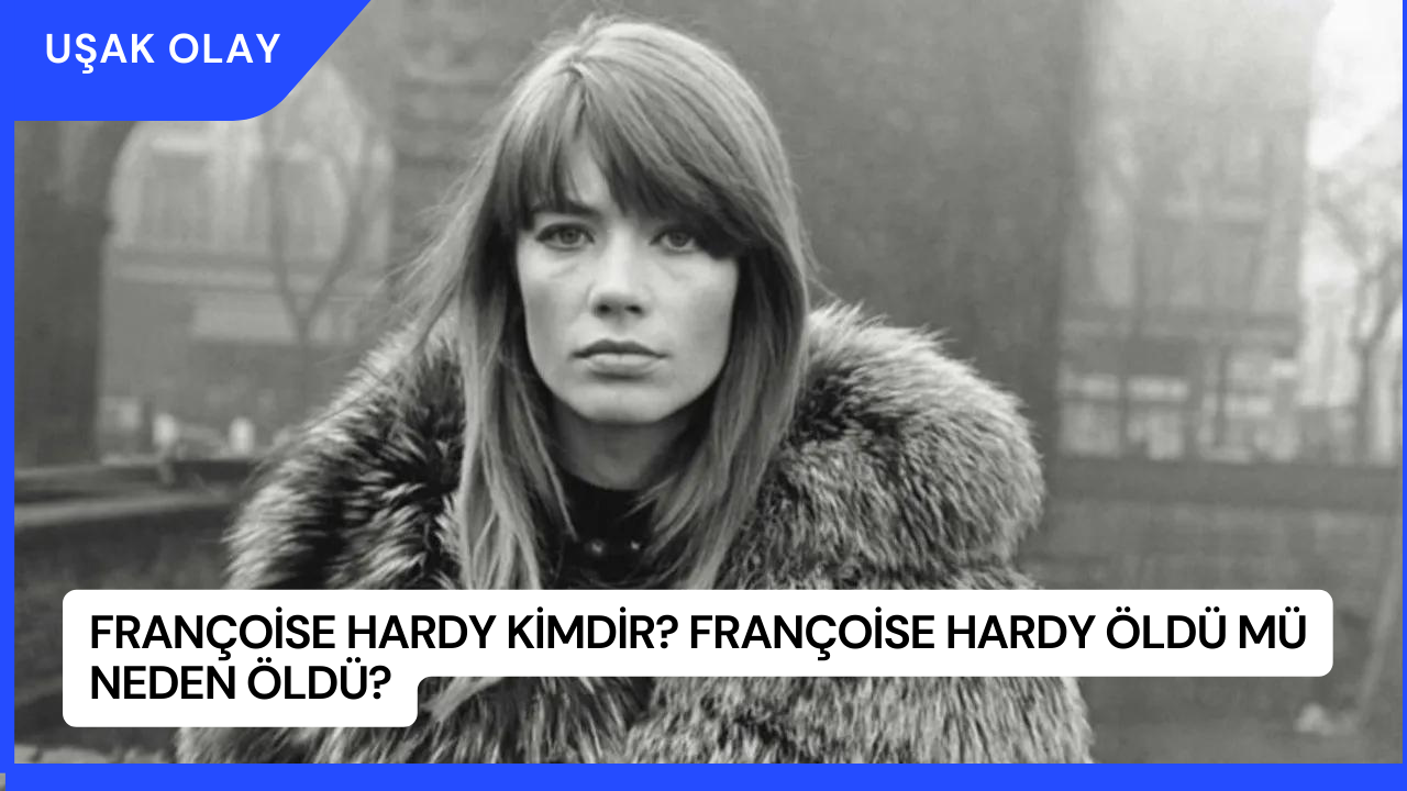 Françoise Hardy Kimdir? Françoise Hardy Öldü Mü Neden Öldü?