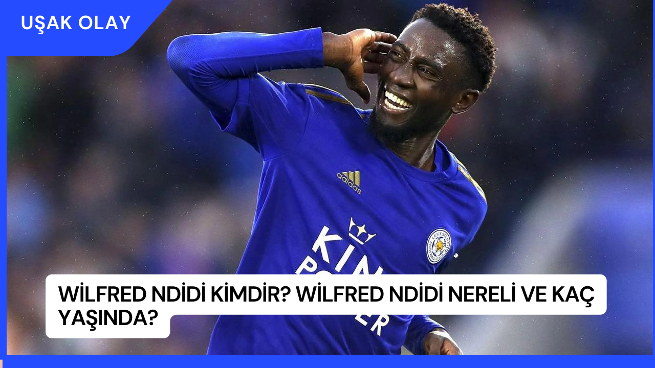 Wilfred Ndidi Kimdir? Wilfred Ndidi Nereli ve Kaç Yaşında?