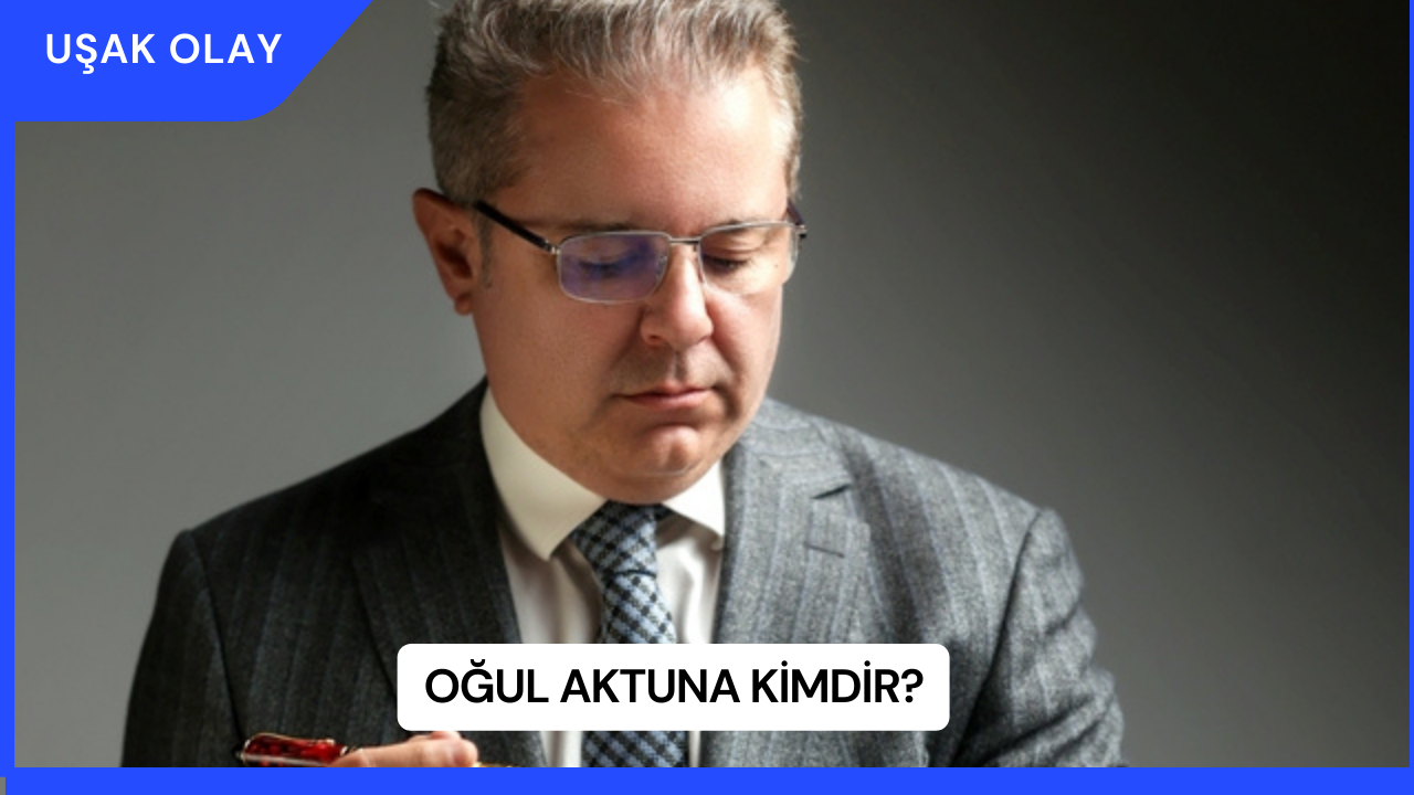 Oğul Aktuna Kimdir?