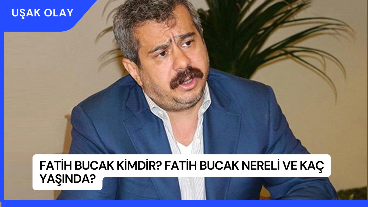 Fatih Bucak Kimdir? Fatih Bucak Nereli ve Kaç Yaşında?
