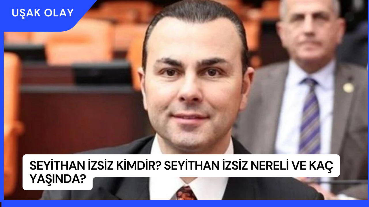 Seyithan İzsiz Kimdir? Seyithan İzsiz Nereli ve Kaç Yaşında?