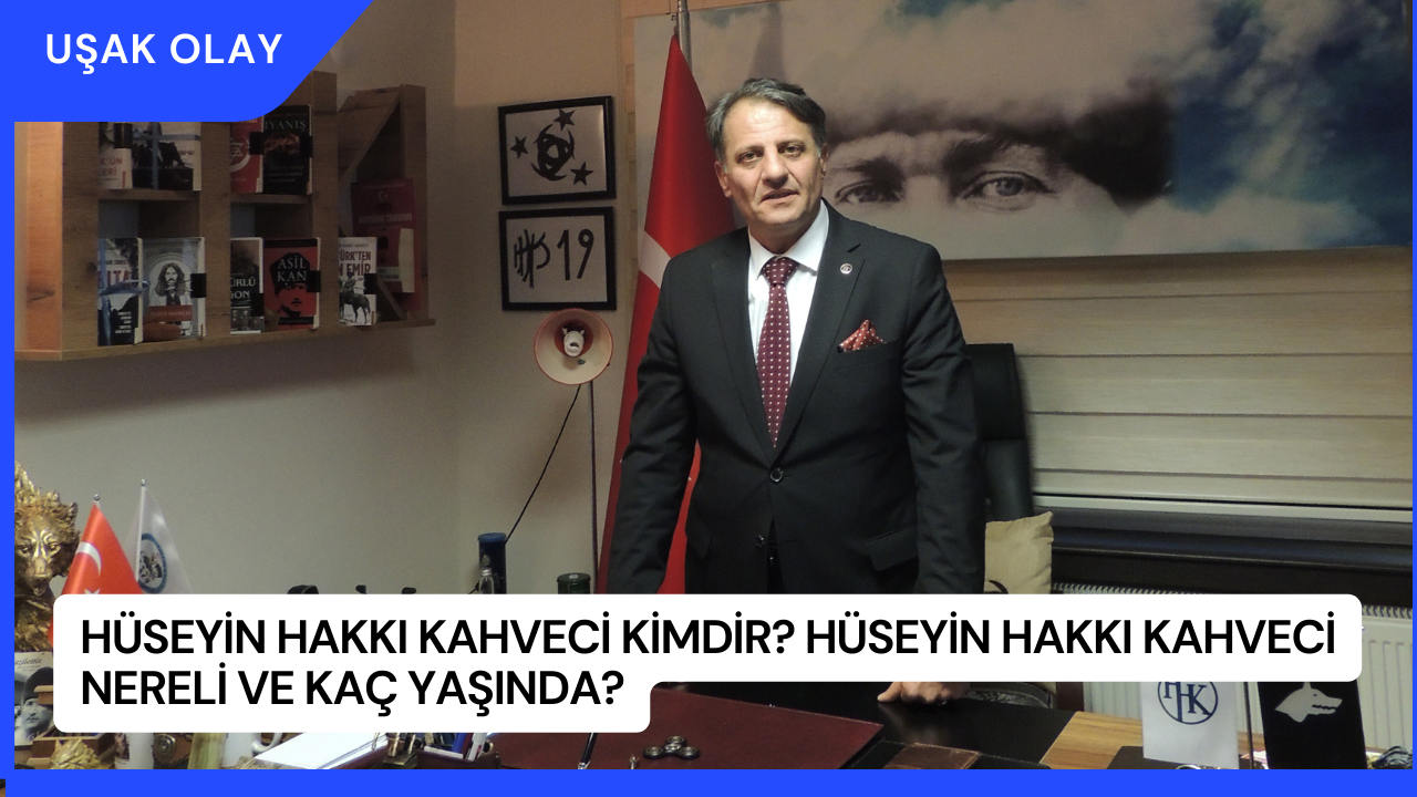 Hüseyin Hakkı Kahveci Kimdir? Hüseyin Hakkı Kahveci Nereli ve Kaç Yaşında?