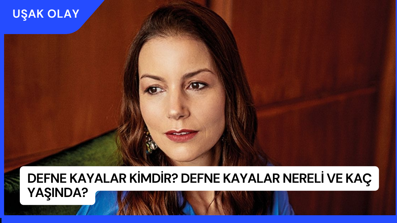 Defne Kayalar Kimdir? Defne Kayalar Nereli ve Kaç Yaşında?