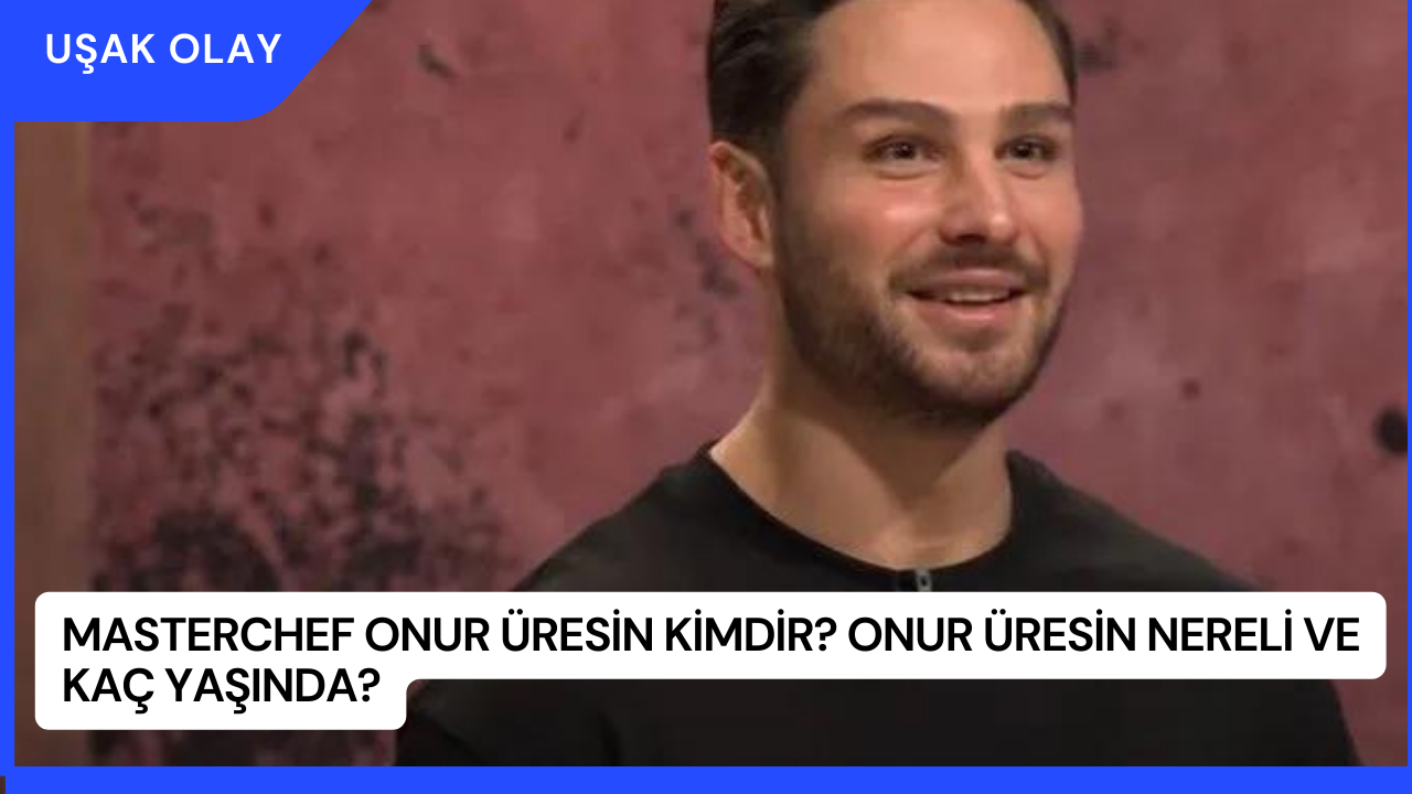 MasterChef Onur Üresin Kimdir? Onur Üresin Nereli ve Kaç Yaşında?