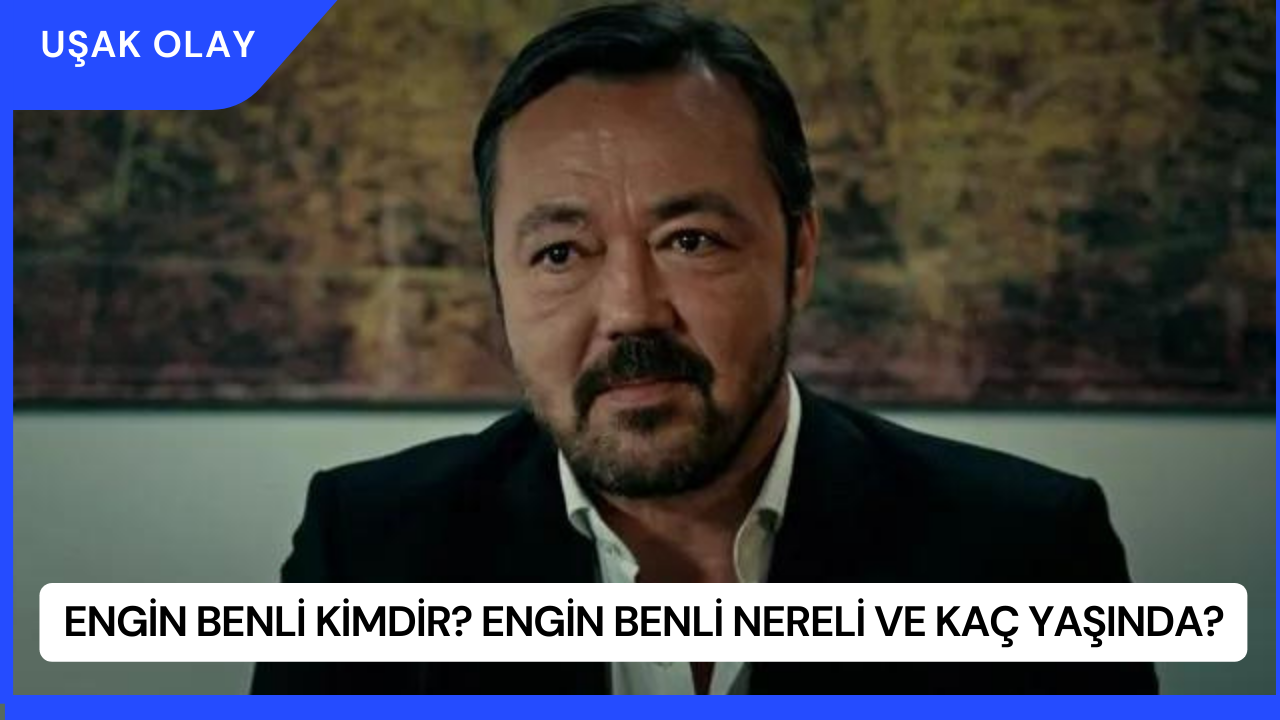 Engin Benli Kimdir? Engin Benli Nereli ve Kaç Yaşında?