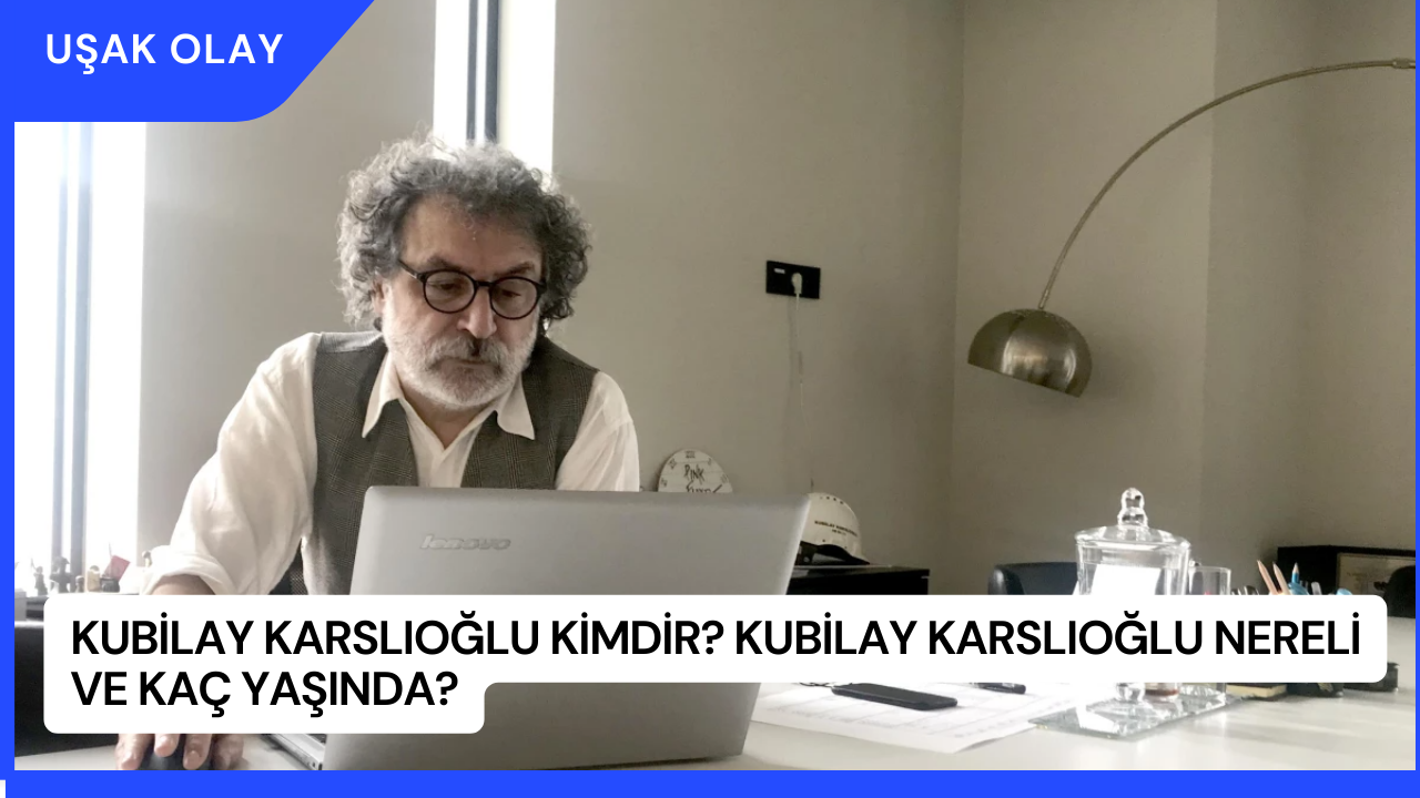 Kubilay Karslıoğlu Kimdir? Kubilay Karslıoğlu Nereli ve Kaç Yaşında?