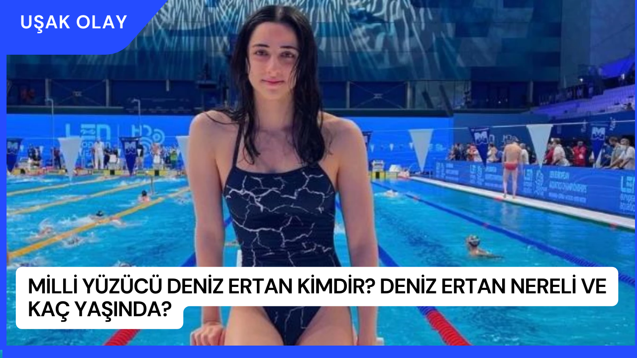 Milli Yüzücü Deniz Ertan Kimdir? Deniz Ertan Nereli ve Kaç Yaşında?