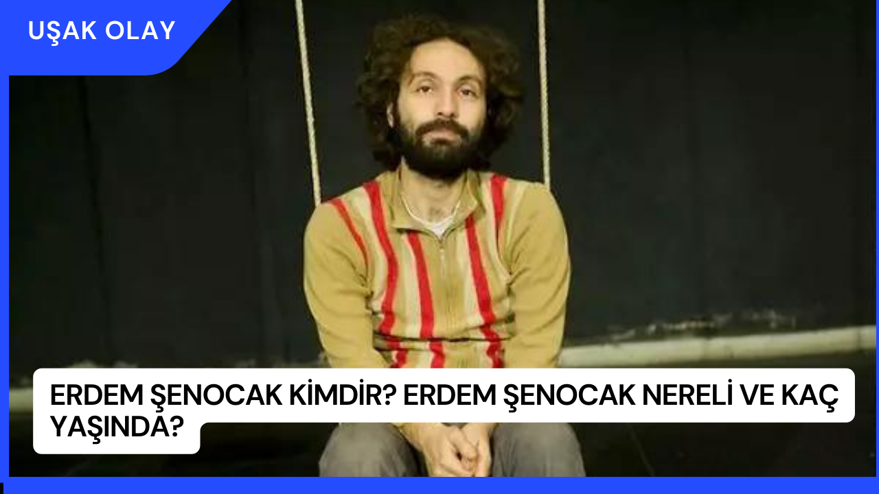 Erdem Şenocak Kimdir? Erdem Şenocak Nereli ve Kaç Yaşında?