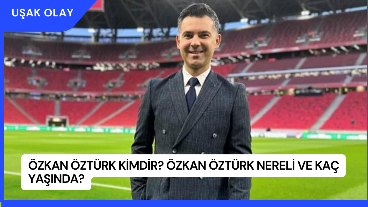 Özkan Öztürk Kimdir? Özkan Öztürk Nereli ve Kaç Yaşında?
