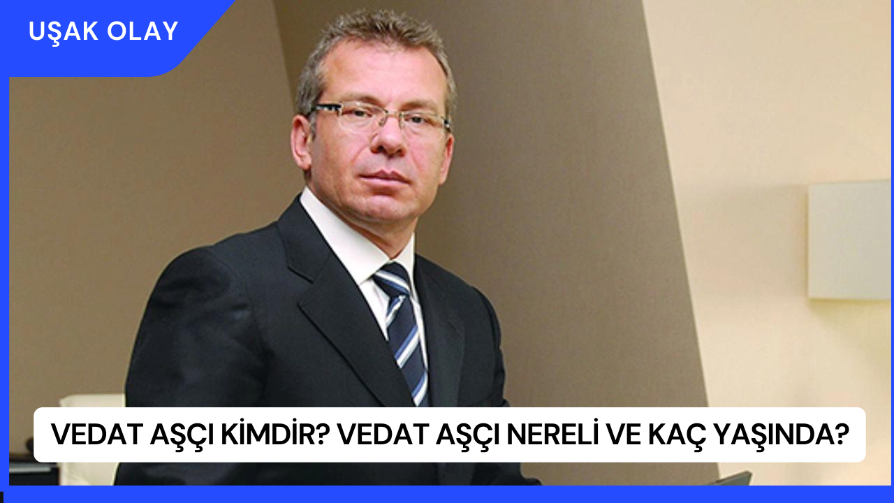 Vedat Aşçı Kimdir? Vedat Aşçı Nereli ve Kaç Yaşında?