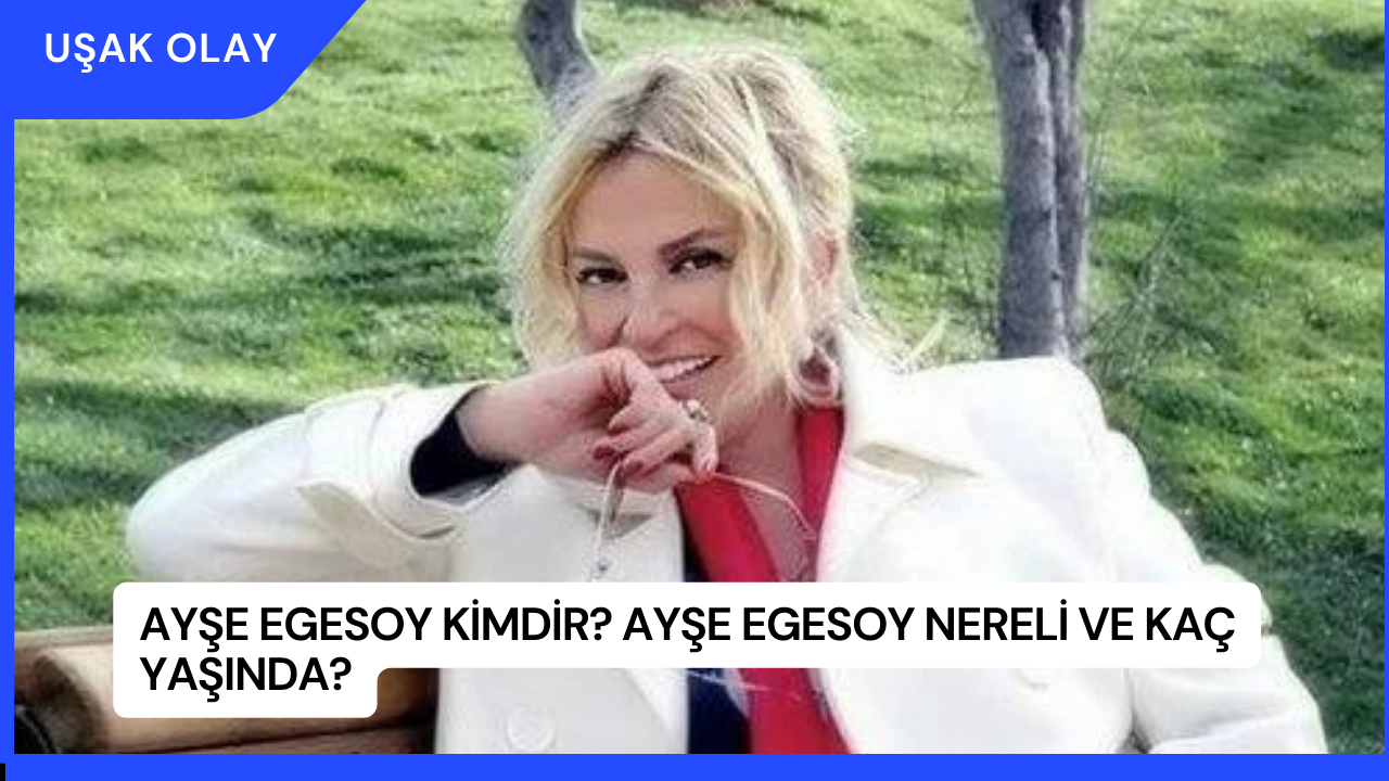 Ayşe Egesoy Kimdir? Ayşe Egesoy Nereli ve Kaç Yaşında?