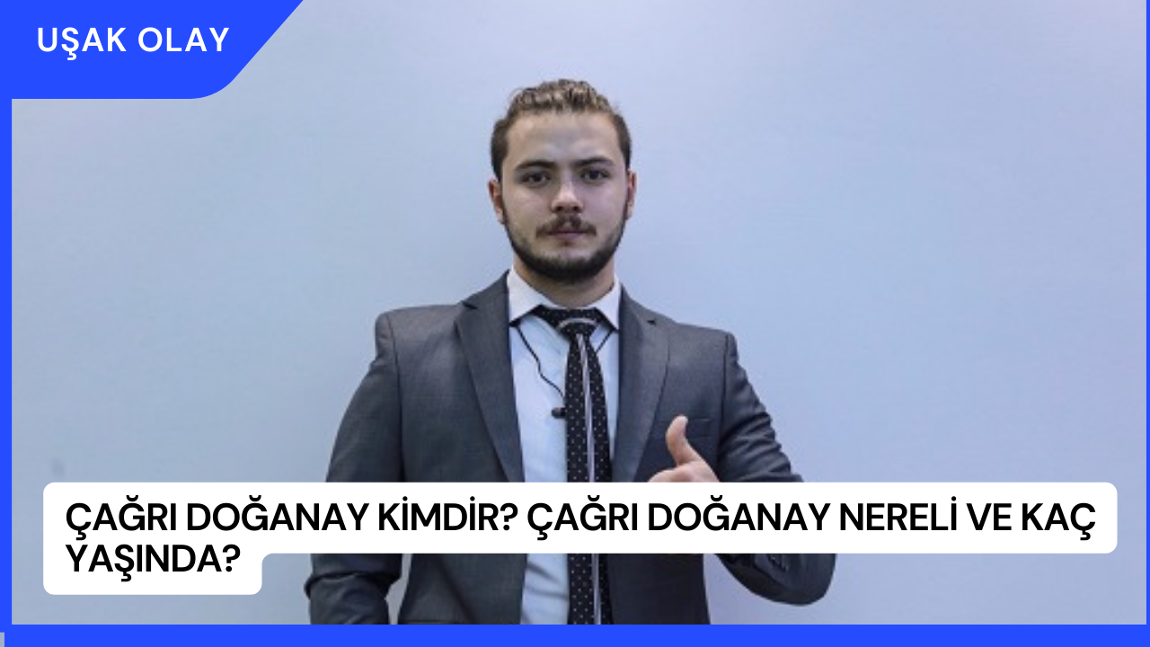 Çağrı Doğanay Kimdir? Çağrı Doğanay Nereli ve Kaç Yaşında?