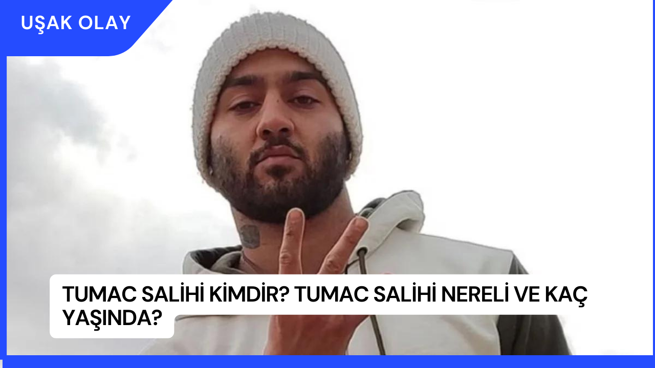 Tumac Salihi Kimdir? Tumac Salihi Nereli ve Kaç Yaşında?