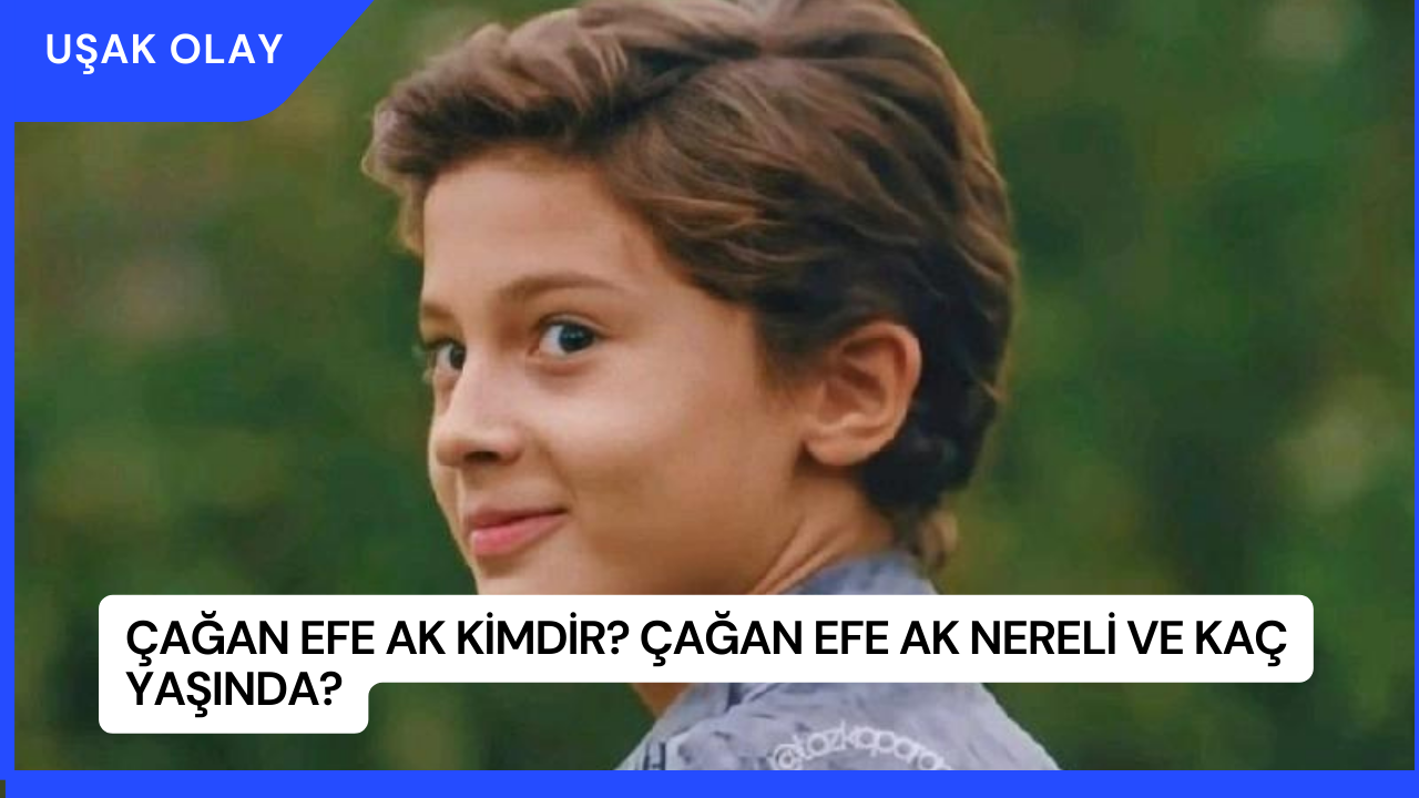 Çağan Efe Ak Kimdir? Çağan Efe Ak Nereli ve Kaç Yaşında?