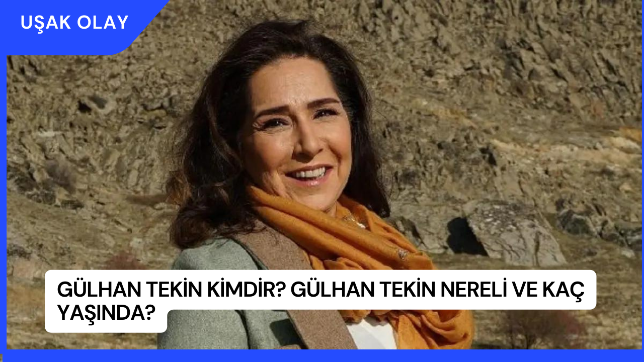 Gülhan Tekin Kimdir? Gülhan Tekin Nereli ve Kaç Yaşında?