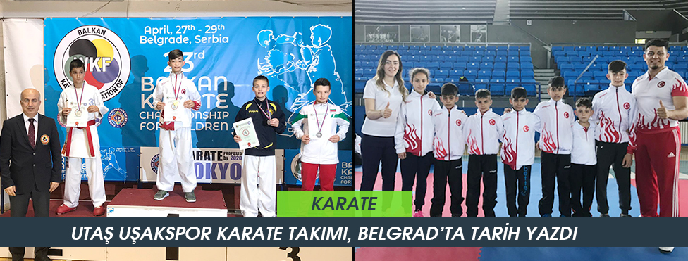UTAŞ UŞAKSPOR KARATE TAKIMI, BELGRAD’TA TARİH YAZDI
