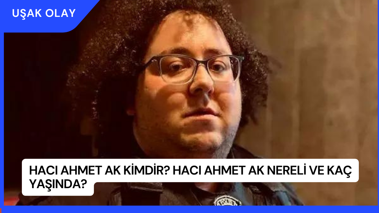 Hacı Ahmet Ak Kimdir? Hacı Ahmet Ak Nereli ve Kaç Yaşında?