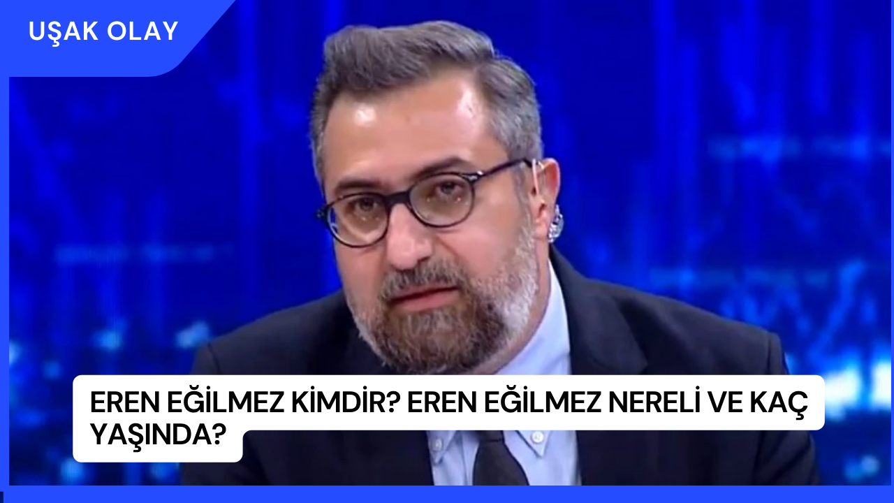 Eren Eğilmez Kimdir? Eren Eğilmez Nereli ve Kaç Yaşında?