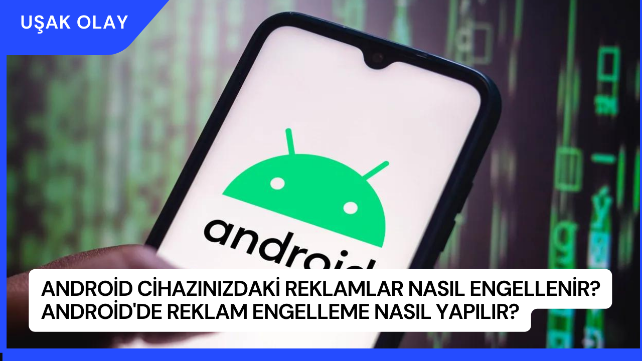 Android Cihazınızdaki Reklamlar Nasıl Engellenir? Android'de Reklam Engelleme Nasıl Yapılır?