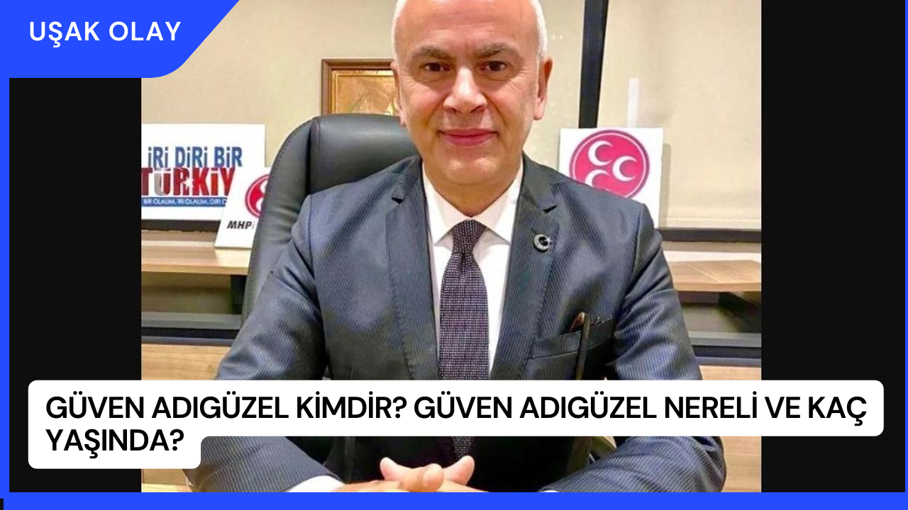 Güven Adıgüzel Kimdir? Güven Adıgüzel Nereli ve Kaç Yaşında?