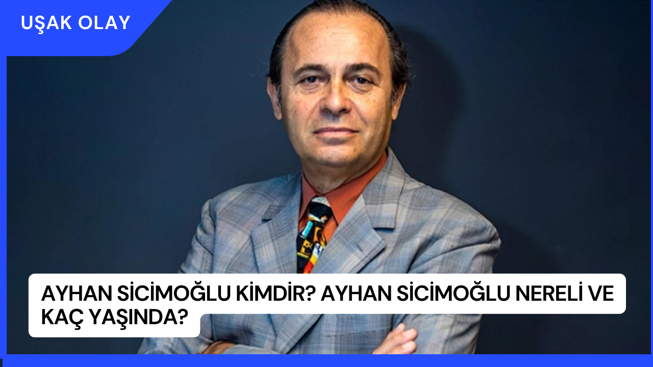 Ayhan Sicimoğlu Kimdir? Ayhan Sicimoğlu Nereli ve Kaç Yaşında?