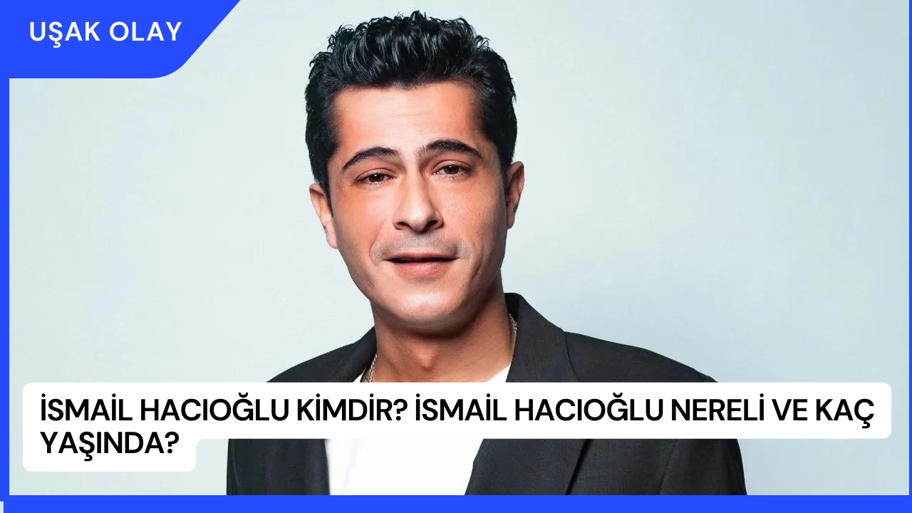 İsmail Hacıoğlu Kimdir? İsmail Hacıoğlu Nereli ve Kaç Yaşında?