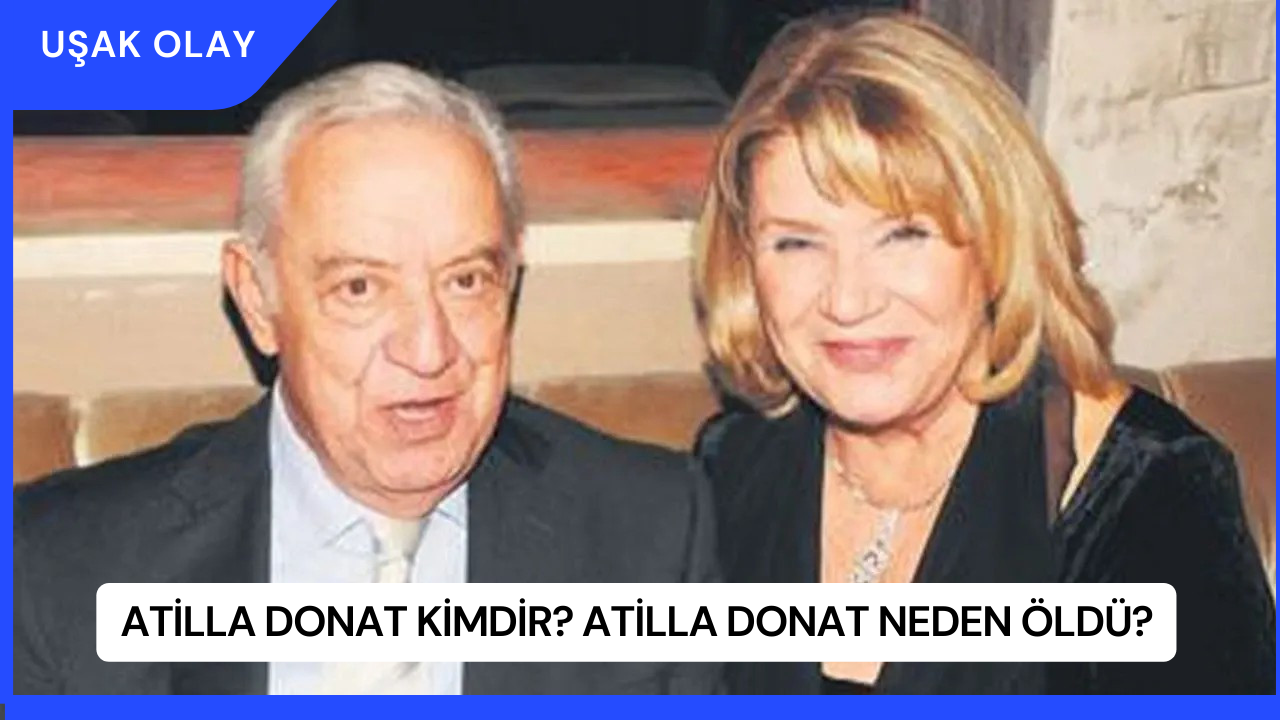 Atilla Donat Kimdir? Atilla Donat Neden Öldü?