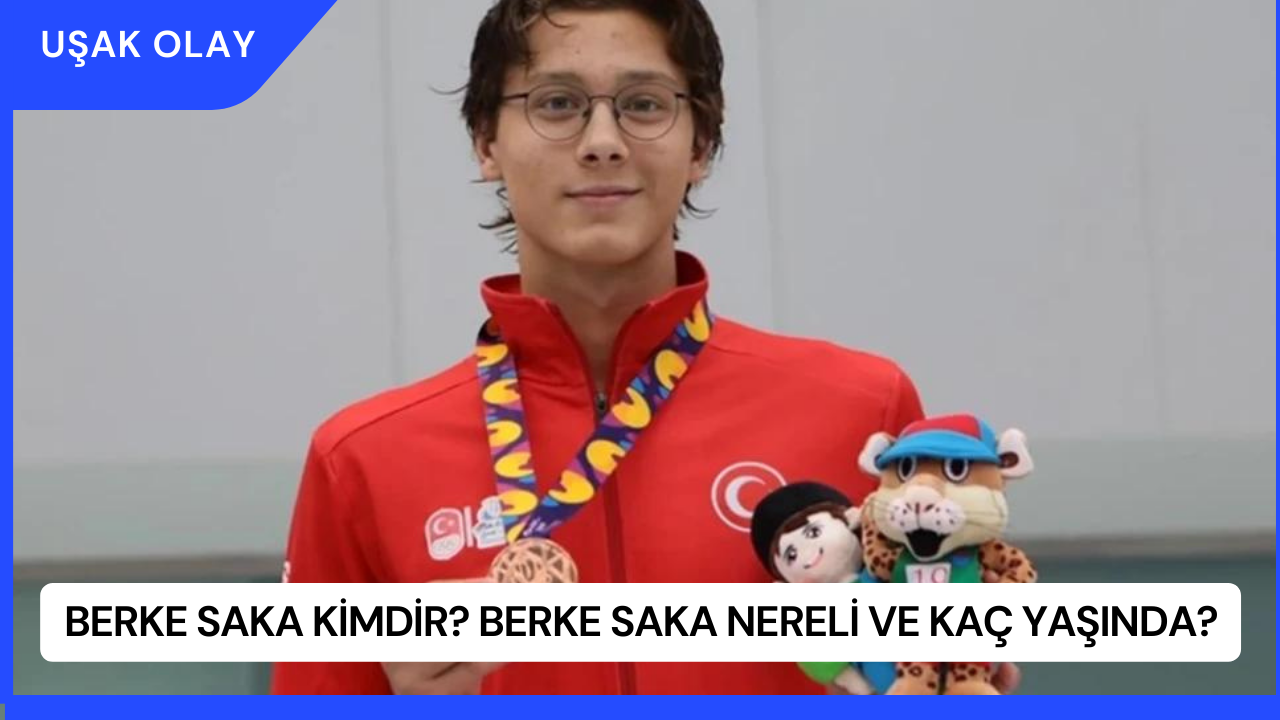 Berke Saka Kimdir? Berke Saka Nereli ve Kaç Yaşında?