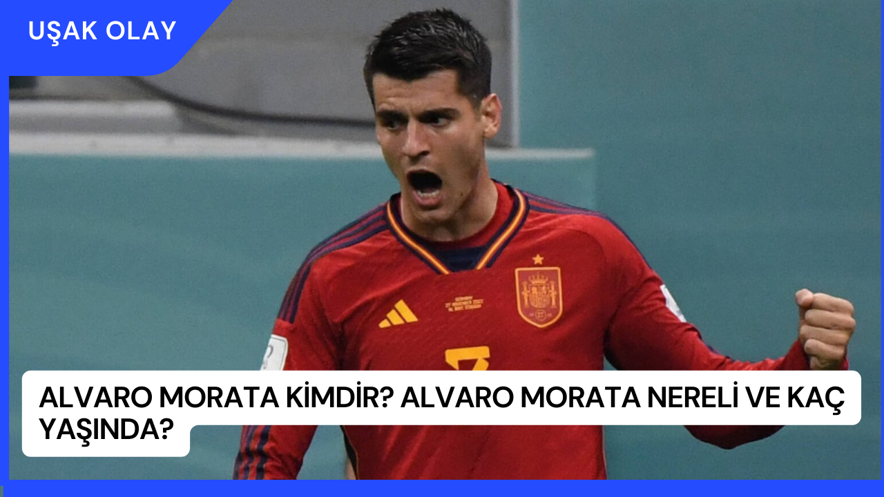 Alvaro Morata Kimdir? Alvaro Morata Nereli ve Kaç Yaşında?