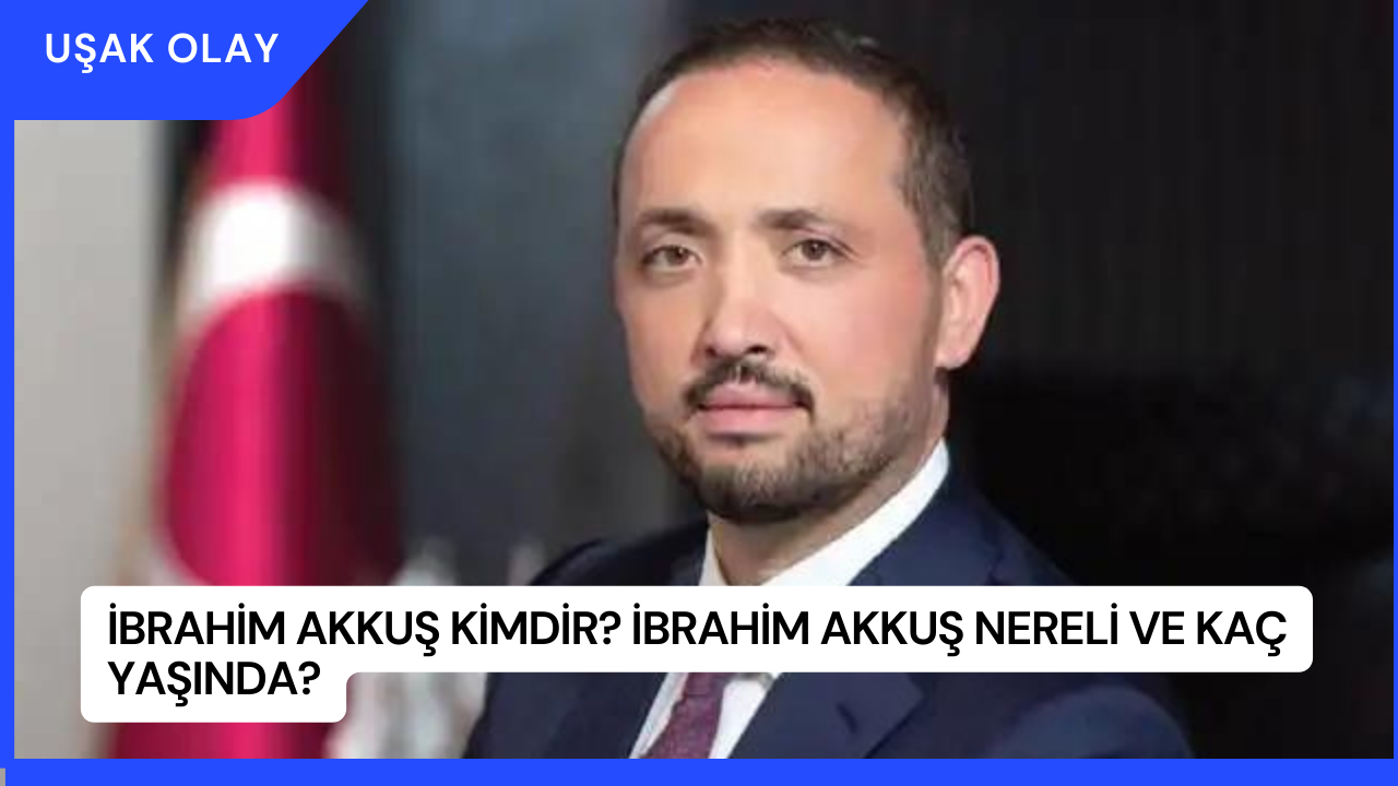 İbrahim Akkuş Kimdir? İbrahim Akkuş Nereli ve Kaç Yaşında?